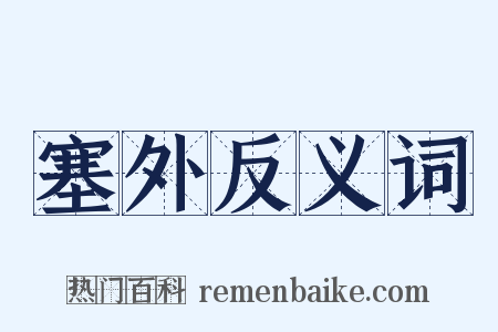 塞外反义词是什么意思的图片
